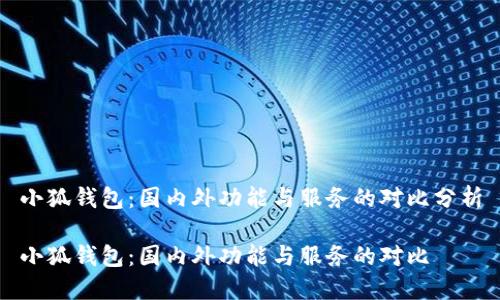 小狐錢包：國(guó)內(nèi)外功能與服務(wù)的對(duì)比分析

小狐錢包：國(guó)內(nèi)外功能與服務(wù)的對(duì)比