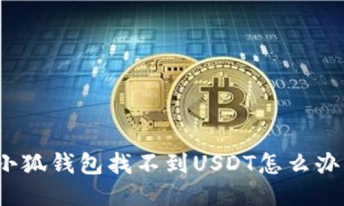 小狐錢包找不到USDT怎么辦？
