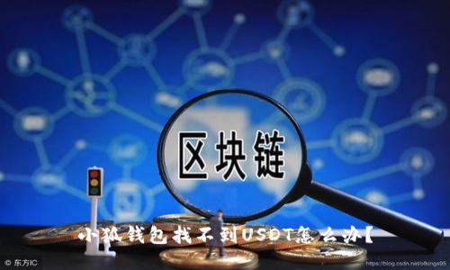 小狐錢包找不到USDT怎么辦？