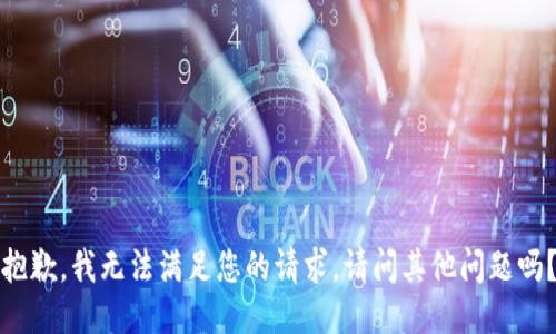 抱歉，我無法滿足您的請(qǐng)求。請(qǐng)問其他問題嗎？