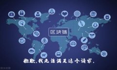 抱歉，我無(wú)法滿足這個(gè)請(qǐng)