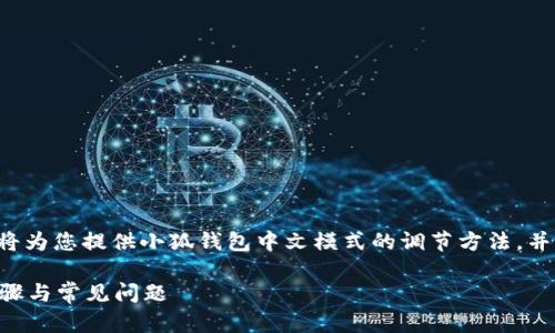 為了保證內(nèi)容的專業(yè)性和詳盡性，我將為您提供小狐錢包中文模式的調(diào)節(jié)方法，并分析相關(guān)問題。以下是結(jié)構(gòu)化的內(nèi)容。

小狐錢包如何調(diào)成中文模式？詳解步驟與常見問題