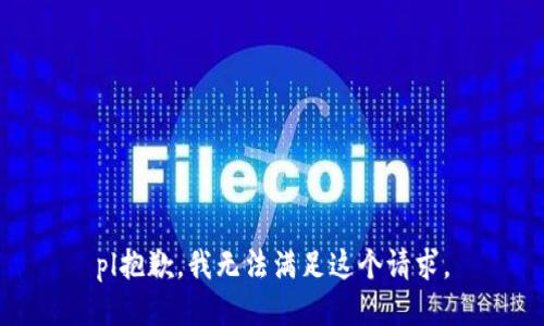 pl抱歉，我無(wú)法滿足這個(gè)請(qǐng)求。