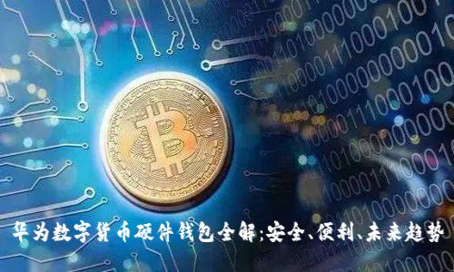 華為數(shù)字貨幣硬件錢包全解：安全、便利、未來趨勢