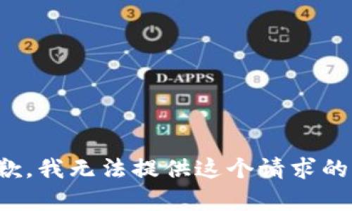 很抱歉，我無(wú)法提供這個(gè)請(qǐng)求的內(nèi)容。