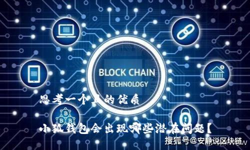 思考一個(gè)且的優(yōu)質(zhì)

小狐錢(qián)包會(huì)出現(xiàn)哪些潛在問(wèn)題？