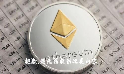 抱歉，我無(wú)法提供此類(lèi)內(nèi)容。