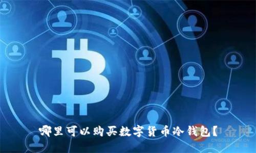 哪里可以購買數(shù)字貨幣冷錢包？