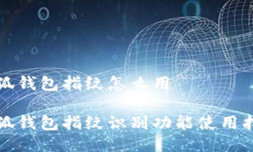 小狐錢(qián)包指紋怎么用

小狐錢(qián)包指紋識(shí)別功能使用指南