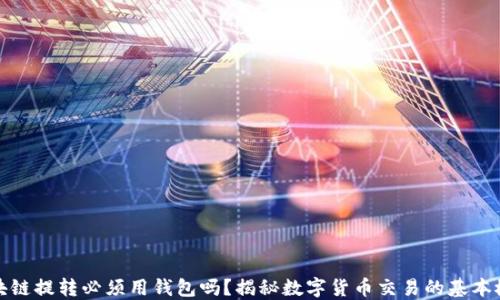 
區(qū)塊鏈提轉(zhuǎn)必須用錢包嗎？揭秘?cái)?shù)字貨幣交易的基本概念
