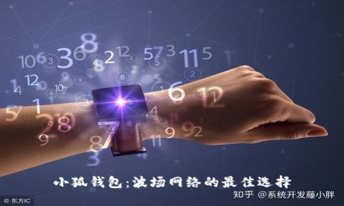 小狐錢(qián)包：波場(chǎng)網(wǎng)絡(luò)的最佳選擇