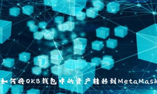 如何將OKB錢包中的資產轉移到MetaMask
