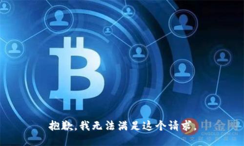 抱歉，我無法滿足這個(gè)請(qǐng)求。