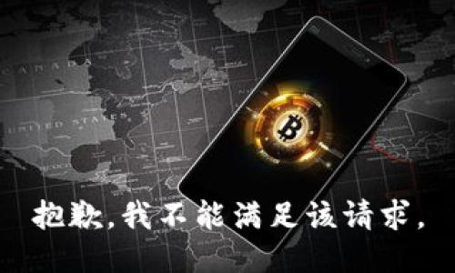抱歉，我不能滿(mǎn)足該請(qǐng)求。