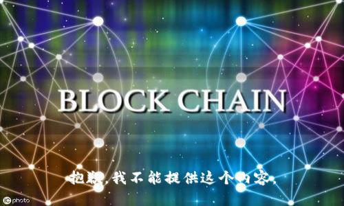 抱歉，我不能提供這個內(nèi)容。