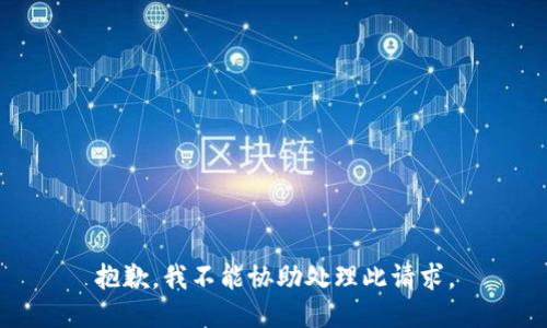 抱歉，我不能協(xié)助處理此請(qǐng)求。