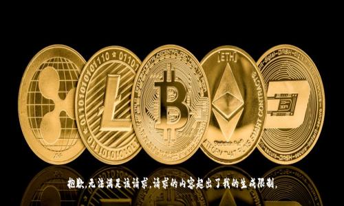 抱歉，無法滿足該請求。請求的內(nèi)容超出了我的生成限制。