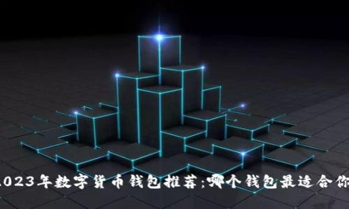 2023年數(shù)字貨幣錢包推薦：哪個(gè)錢包最適合你？