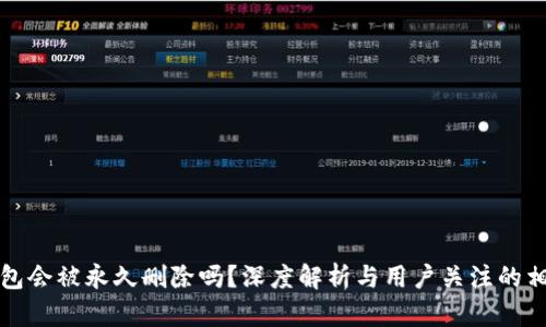 小狐錢包會被永久刪除嗎？深度解析與用戶關注的相關問題