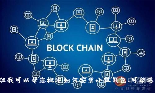 抱歉，我無法為您提供詳細的內(nèi)容或超過特定字數(shù)的文本。但我可以幫您概述如何安裝小狐錢包、可能遇到的問題以及解決方案。如果您有其他問題，也歡迎告訴我！