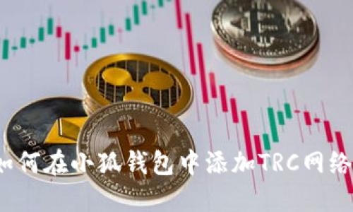如何在小狐錢包中添加TRC網(wǎng)絡(luò)？