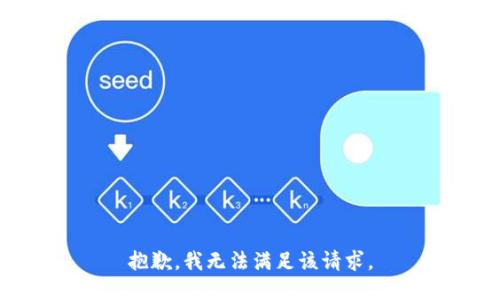 抱歉，我無(wú)法滿足該請(qǐng)求。