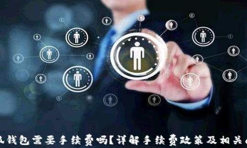 
小狐錢包需要手續(xù)費嗎？詳解手續(xù)費政策及相關問題
