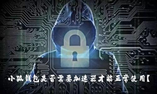 小狐錢(qián)包是否需要加速器才能正常使用？