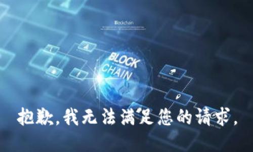 抱歉，我無(wú)法滿(mǎn)足您的請(qǐng)求。