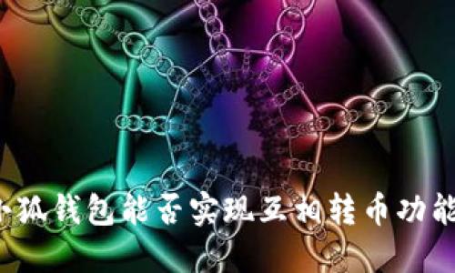 小狐錢包能否實現(xiàn)互相轉(zhuǎn)幣功能？