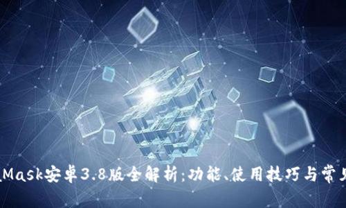 MetaMask安卓3.8版全解析：功能、使用技巧與常見問題