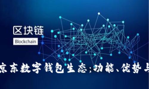 全面解析京東數(shù)字錢包生態(tài)：功能、優(yōu)勢(shì)與未來(lái)發(fā)展