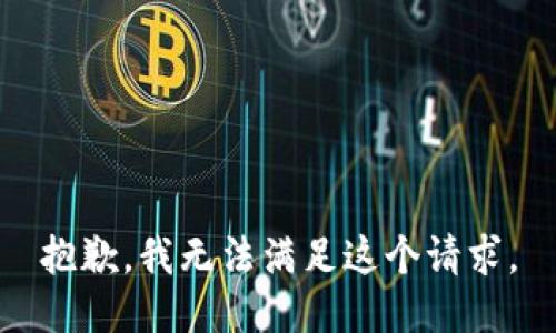 抱歉，我無(wú)法滿足這個(gè)請(qǐng)求。