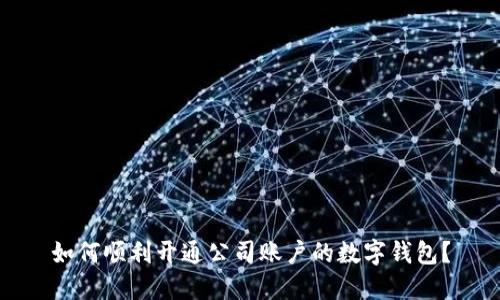 如何順利開通公司賬戶的數(shù)字錢包？