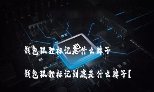 錢(qián)包狐貍標(biāo)記是什么牌子

錢(qián)包狐貍標(biāo)記到底是什么牌子？