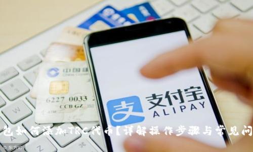 小狐錢包如何添加TRC代幣？詳解操作步驟與常見問題解答