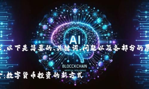 由于內(nèi)容較長(zhǎng)，以下是簡(jiǎn)要的、關(guān)鍵詞、問(wèn)題以及各部分的展開內(nèi)容結(jié)構(gòu)。

:
數(shù)字錢包基金：數(shù)字貨幣投資的新方式