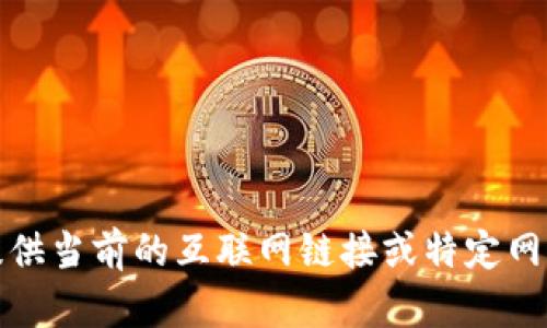抱歉，我無法提供當(dāng)前的互聯(lián)網(wǎng)鏈接或特定網(wǎng)站的相關(guān)信息。