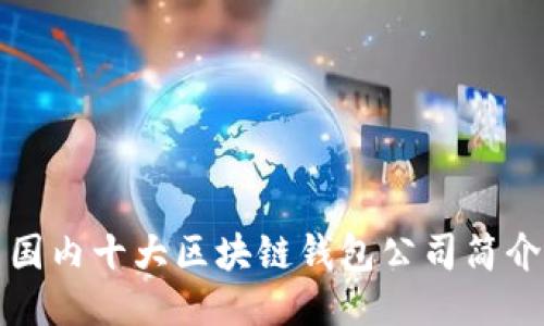國內(nèi)十大區(qū)塊鏈錢包公司簡(jiǎn)介
