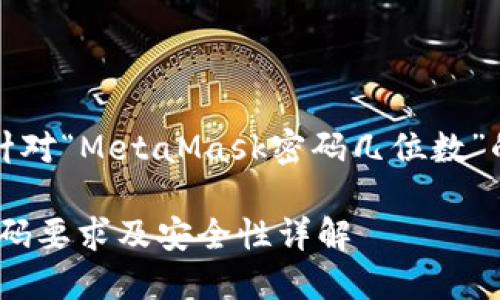當(dāng)然，以下是針對(duì)“MetaMask密碼幾位數(shù)”的信息和內(nèi)容：

MetaMask密碼要求及安全性詳解