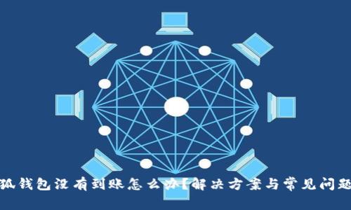 : 小狐錢包沒有到賬怎么辦？解決方案與常見問題解析