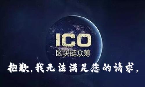 抱歉，我無(wú)法滿足您的請(qǐng)求。