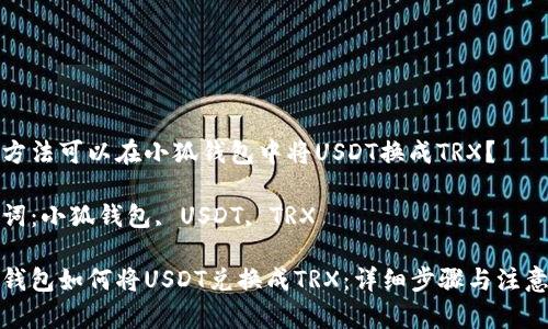 哪種方法可以在小狐錢包中將USDT換成TRX？

關鍵詞：小狐錢包, USDT, TRX

小狐錢包如何將USDT兌換成TRX：詳細步驟與注意事項