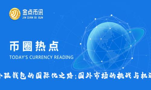 小狐錢包的國(guó)際化之路：國(guó)外市場(chǎng)的挑戰(zhàn)與機(jī)遇
