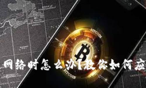 小狐錢包無網(wǎng)絡(luò)時(shí)怎么辦？教你如何應(yīng)對(duì)各種場(chǎng)景