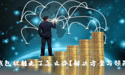 小狐錢包被轉(zhuǎn)走了怎么辦？解決方案與預(yù)防措施