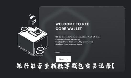 銀行能否查找數(shù)字錢包交易記錄？