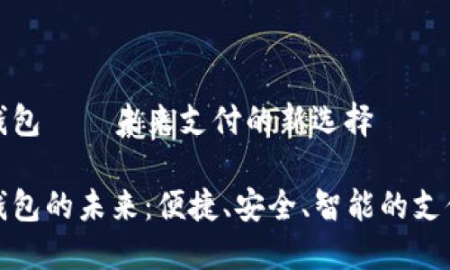 數(shù)字錢包——未來支付的新選擇

數(shù)字錢包的未來：便捷、安全、智能的支付方式