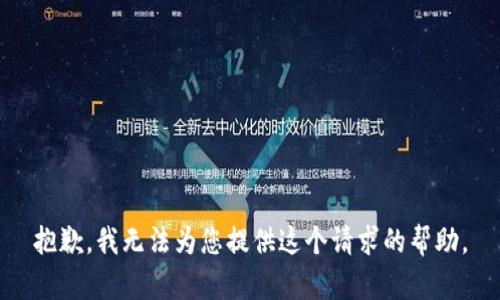 抱歉，我無(wú)法為您提供這個(gè)請(qǐng)求的幫助。