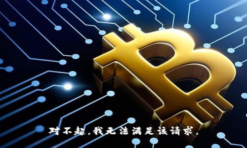 對(duì)不起，我無(wú)法滿足該請(qǐng)求。